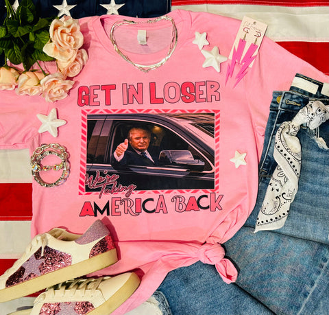 Get In Loser We’re Taking America Back Tee